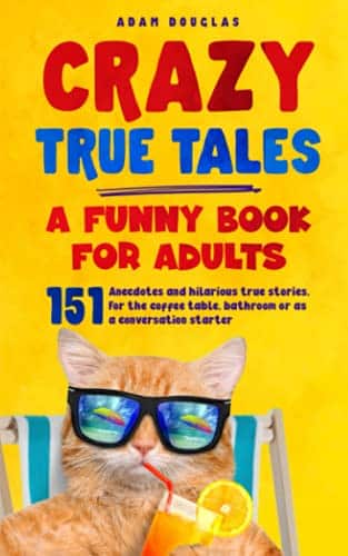 Crazy True Tales   A funny book for adults Anecdotes and hilarious true stories. For the coffee table, bathroom or as a conversation starter