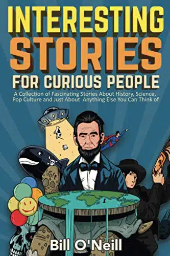 Interesting Stories For Curious People A Collection of Fascinating Stories About History, Science, Pop Culture and Just About Anything Else You Can Think of