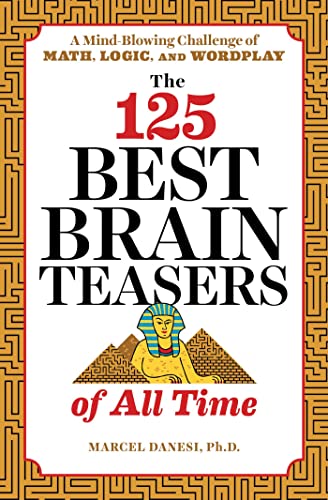 The Best Brain Teasers of All Time A Mind Blowing Challenge of Math, Logic, and Wordplay