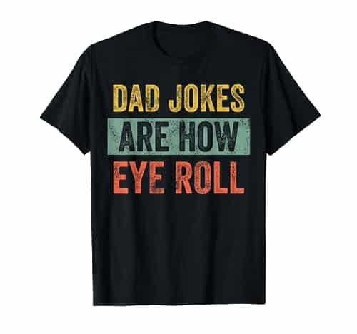 Dad Jokes Are How Eye Roll  Funny Dad Gift, Daddy Pun Joke T Shirt