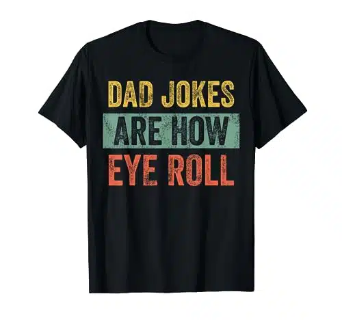 Dad Jokes Are How Eye Roll  Funny Dad Gift, Daddy Pun Joke T Shirt
