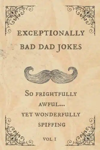 Exceptionally Bad Dad Jokes So frightfully awful.. yet wonderfully spiffing