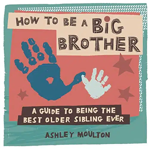 How to Be a Big Brother A Guide to Being the Best Older Sibling Ever