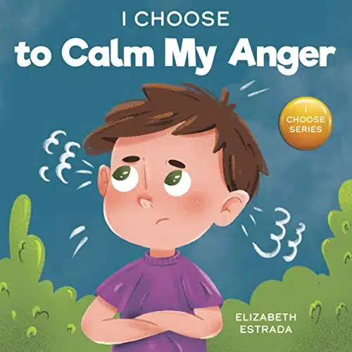 I Choose to Calm My Anger A Colorful, Picture Book About Anger Management And Managing Difficult Feelings and Emotions (Teacher and Therapist Toolbox I Choose)