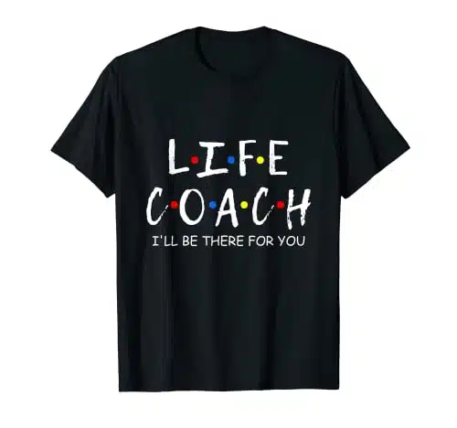 Life Coach i'll be there for you Mentor, Health Coach T Shirt