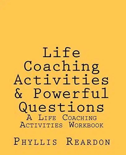 Life Coaching Activities and Powerful Questions A Life Coaching Activities Workbook