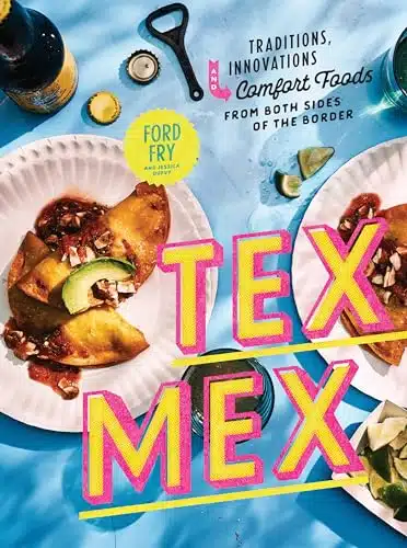 Tex Mex Cookbook Traditions, Innovations, and Comfort Foods from Both Sides of the Border