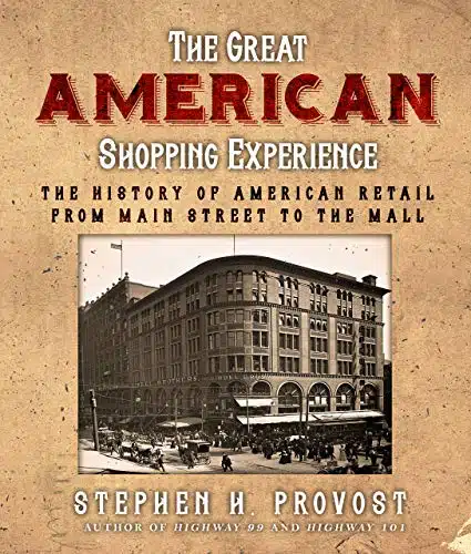 The Great American Shopping Experience The History of American Retail from Main Street to the Mall
