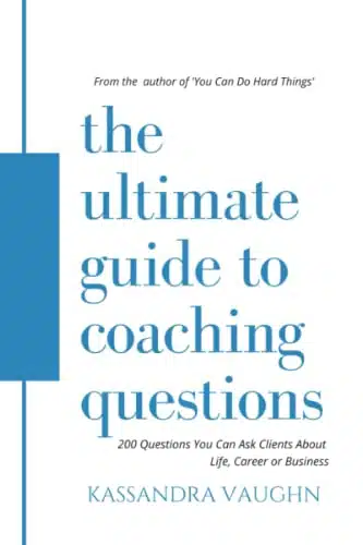 The Ultimate Guide to Coaching Questions Questions You Can Ask Clients About Life, Career or Business