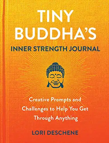 Tiny Buddha's Inner Strength Journal Creative Prompts and Challenges to Help You Get Through Anything