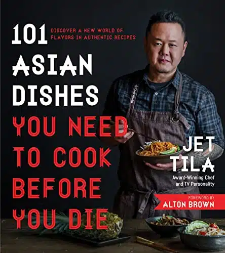 Asian Dishes You Need to Cook Before You Die Discover a New World of Flavors in Authentic Recipes