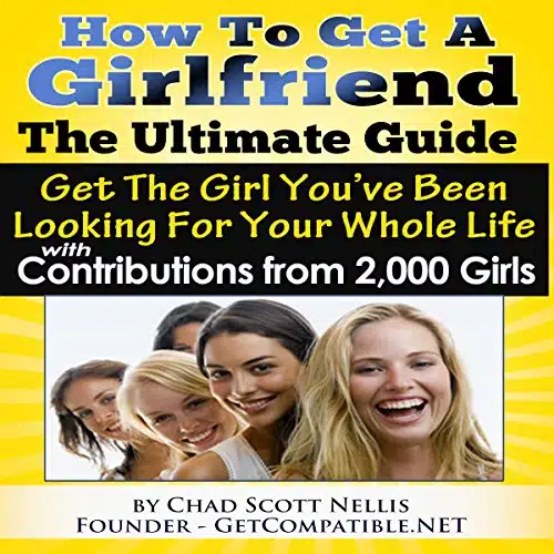 How to Get a Girlfriend   the Ultimate Guide Get the Girl You've Been Looking for Your Whole Life   with Contributions from over ,Girls
