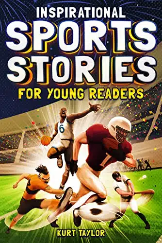Inspirational Sports Stories for Young Readers How orld Class Athletes Overcame Challenges and Rose to the Top