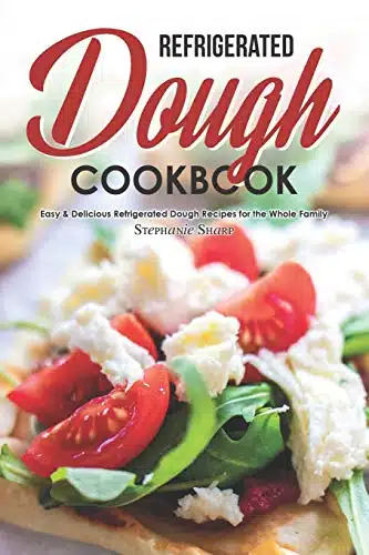 Refrigerated Dough Cookbook Easy & Delicious Refrigerated Dough Recipes for the Whole Family