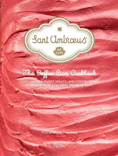 Sant Ambroeus The Coffee Bar Cookbook Light Lunches, Sweet Treats, and Coffee Drinks from New York's Favorite Milanese CafÃ©