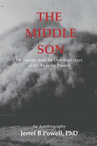 THE MIDDLE SON My Journey from the Dust Bowl Days of the s to the Present An Autobiography Jerrel B Powell, PhD