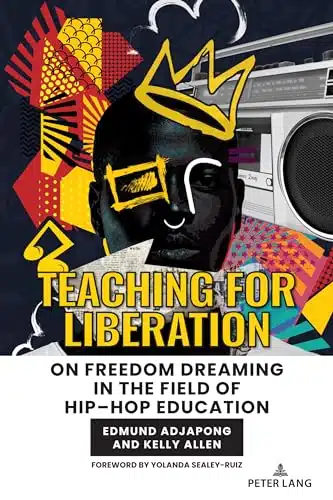 Teaching for Liberation On Freedom Dreaming in the Field of HipHop Education (Hip Hop Education Innovation, Inspiration, Elevation, )