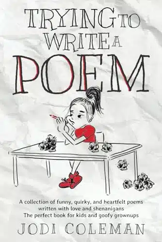 Trying To Write A Poem A collection of funny, quirky, and heartfelt poems written with love and shenanigans. The perfect book for kids and goofy grownups.