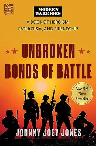 Unbroken Bonds of Battle A Modern Warriors Book of Heroism, Patriotism, and Friendship