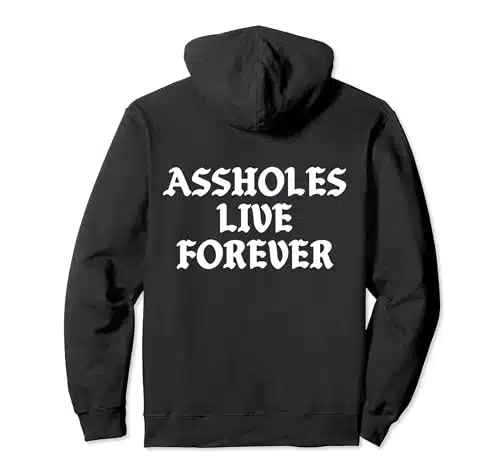 Assholes Live Forever Funny Sarcasm (on back) Pullover Hoodie