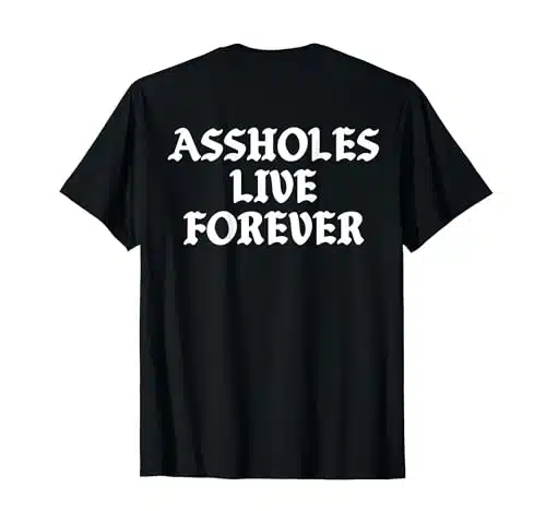 Assholes Live Forever Funny Sarcasm (on back) T Shirt