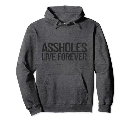 Assholes Live Forever Funny Sarcastic Quote Asshole Pullover Hoodie
