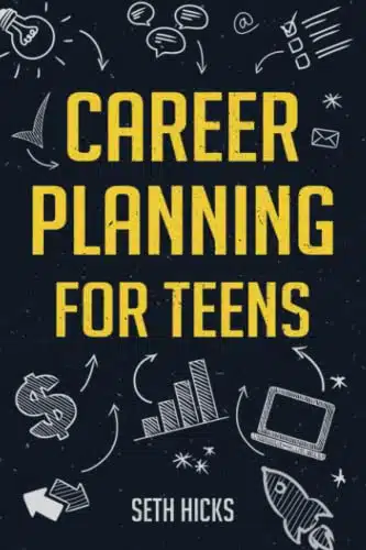 Career Planning for Teens Discover The Proven Path to Finding a Successful Career That's Right for You!
