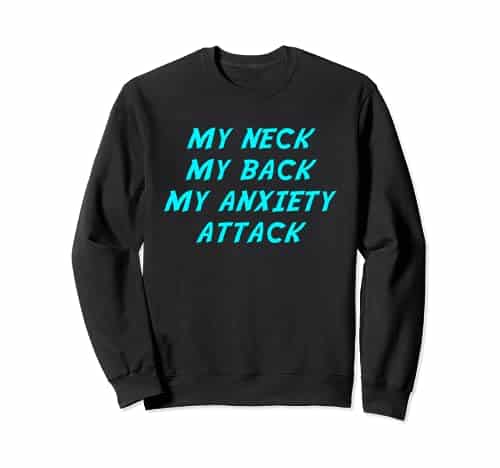 My Neck My Back My Anxiety Attack Funny Joke Song Lyric Sweatshirt