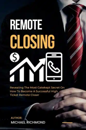 REMOTE CLOSING Revealing the Most Gate Kept Secret on How to Become a Successful High Ticket Remote Closer