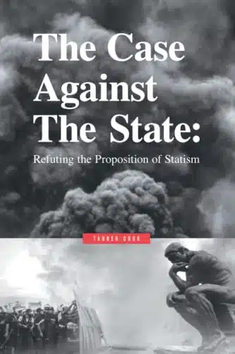 The Case Against The State Refuting the Proposition of Statism